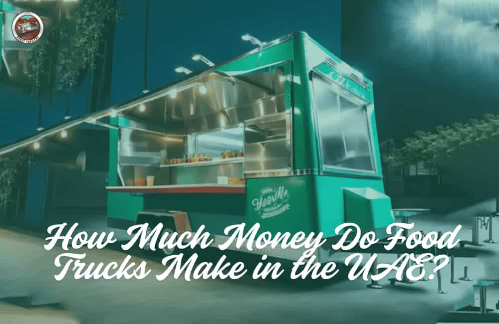 How Much Money Do Food Trucks Make in the UAE